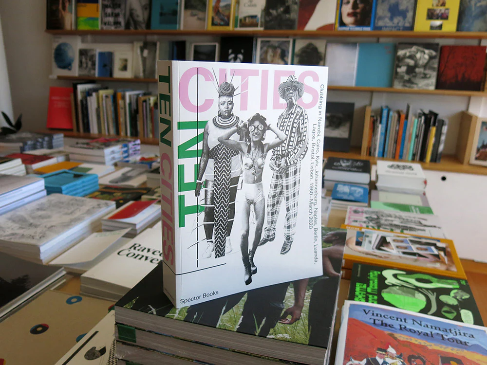 PRE-ORDER: Ten Cities: Clubbing in Nairobi, Cairo, Kyiv, Johannesburg, Berlin, Naples, Luanda, Lagos, Bristol, Lisbon 1960-2020